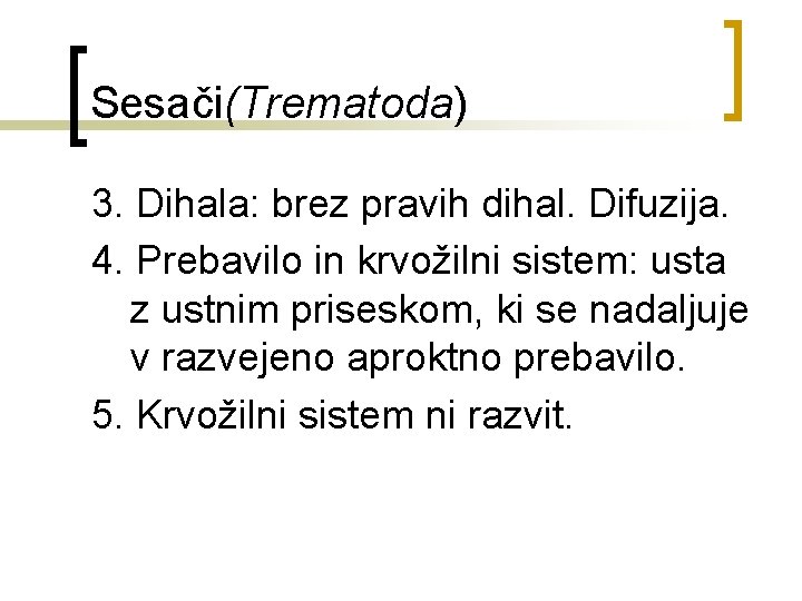 Sesači(Trematoda) 3. Dihala: brez pravih dihal. Difuzija. 4. Prebavilo in krvožilni sistem: usta z