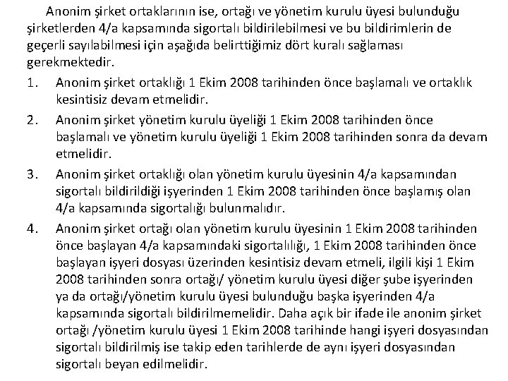 Anonim şirket ortaklarının ise, ortağı ve yönetim kurulu üyesi bulunduğu şirketlerden 4/a kapsamında sigortalı