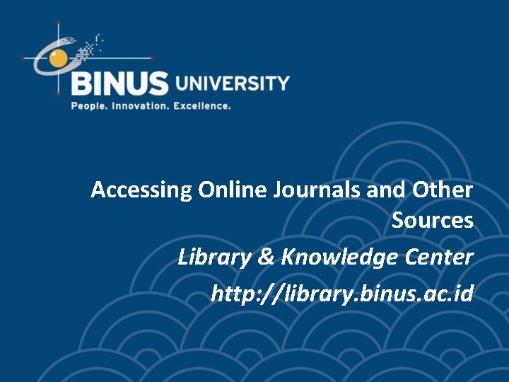 Accessing Online Journals and Other Sources Library & Knowledge Center http: //library. binus. ac.