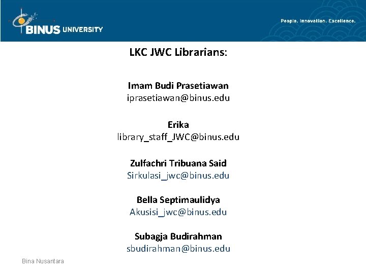 LKC JWC Librarians: Imam Budi Prasetiawan iprasetiawan@binus. edu Erika library_staff_JWC@binus. edu Zulfachri Tribuana Said