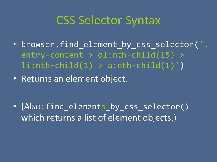 CSS Selector Syntax • browser. find_element_by_css_selector('. entry-content > ol: nth-child(15) > li: nth-child(1) >