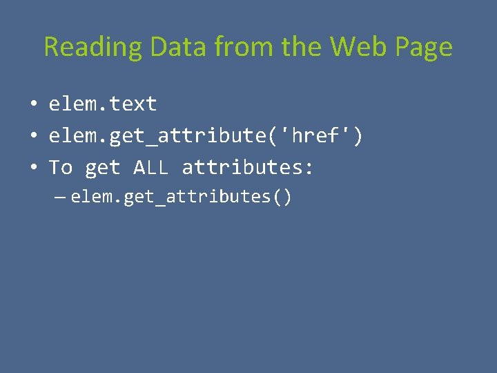 Reading Data from the Web Page • elem. text • elem. get_attribute('href') • To