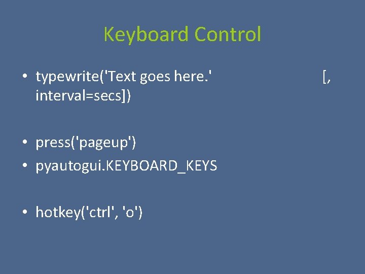 Keyboard Control • typewrite('Text goes here. ' interval=secs]) • press('pageup') • pyautogui. KEYBOARD_KEYS •