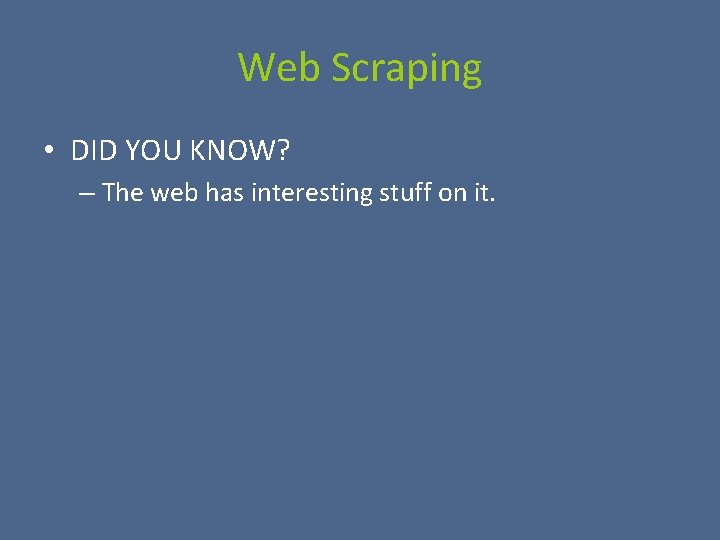 Web Scraping • DID YOU KNOW? – The web has interesting stuff on it.