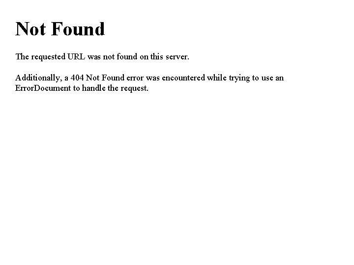 Not Found The requested URL was not found on this server. Additionally, a 404