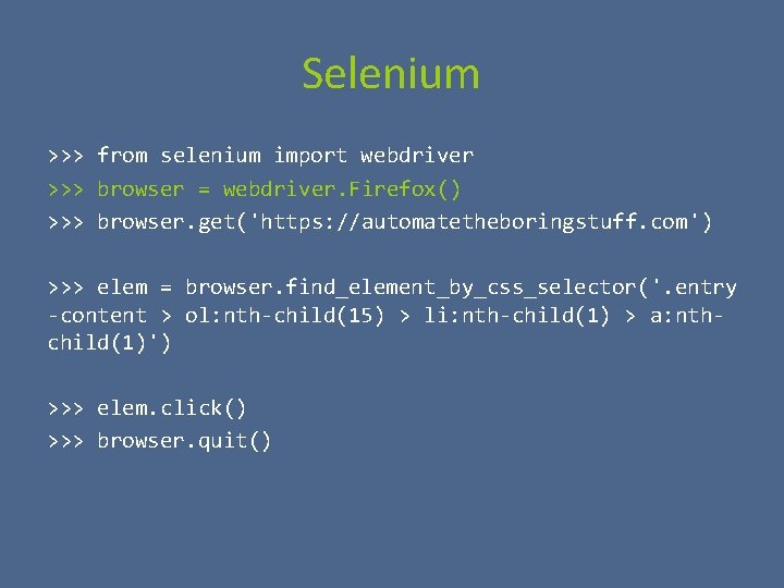 Selenium >>> from selenium import webdriver >>> browser = webdriver. Firefox() >>> browser. get('https: