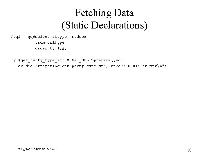 Fetching Data (Static Declarations) $sql = qq#select rttype, rtdesc from crltype order by 1;