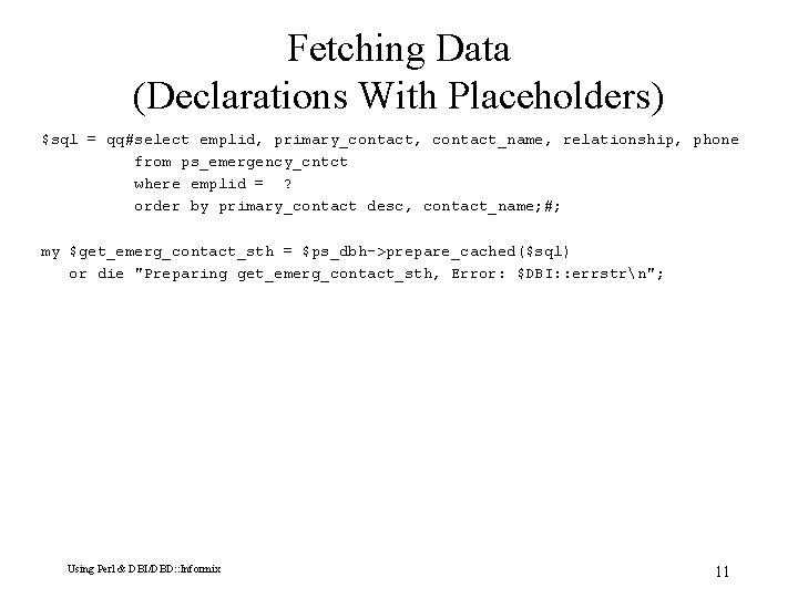 Fetching Data (Declarations With Placeholders) $sql = qq#select emplid, primary_contact, contact_name, relationship, phone from