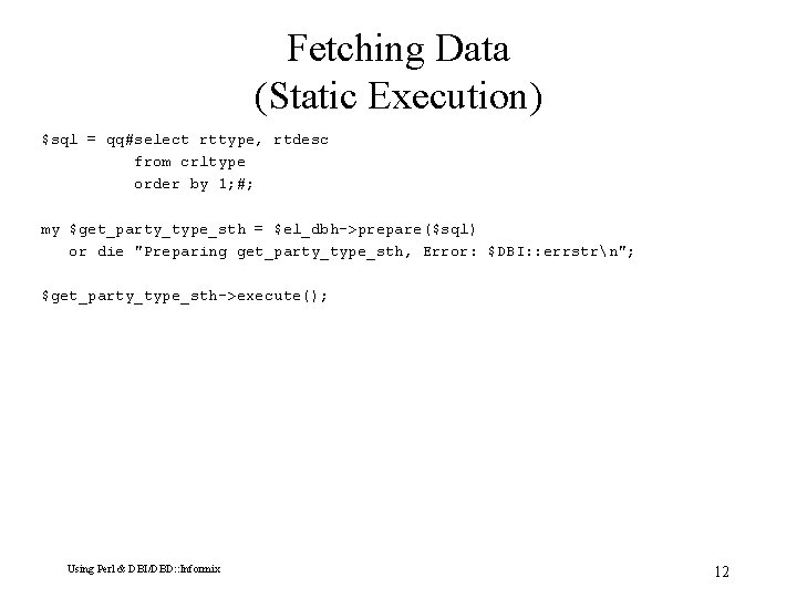 Fetching Data (Static Execution) $sql = qq#select rttype, rtdesc from crltype order by 1;