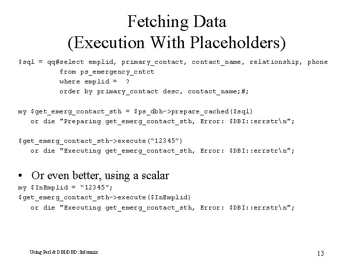 Fetching Data (Execution With Placeholders) $sql = qq#select emplid, primary_contact, contact_name, relationship, phone from