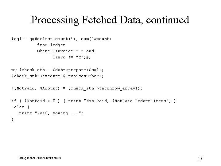 Processing Fetched Data, continued $sql = qq#select count(*), sum(lamount) from ledger where linvoice =