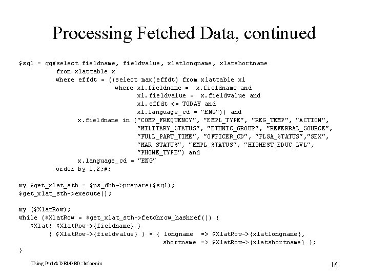 Processing Fetched Data, continued $sql = qq#select fieldname, fieldvalue, xlatlongname, xlatshortname from xlattable x