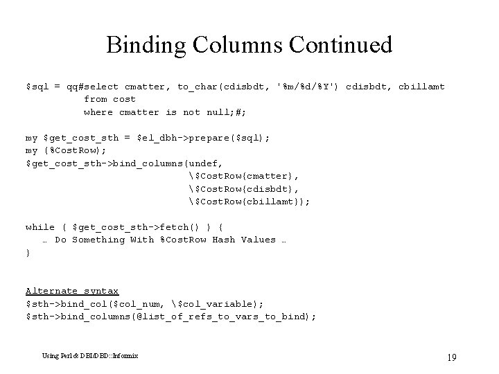 Binding Columns Continued $sql = qq#select cmatter, to_char(cdisbdt, '%m/%d/%Y') cdisbdt, cbillamt from cost where