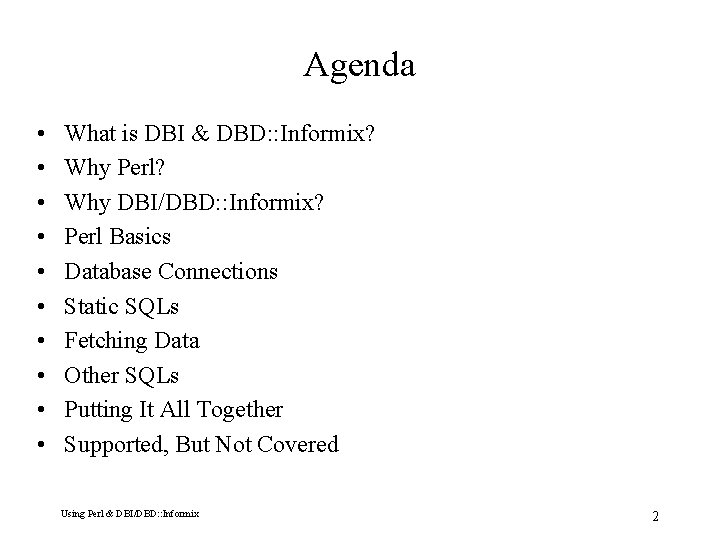 Agenda • • • What is DBI & DBD: : Informix? Why Perl? Why