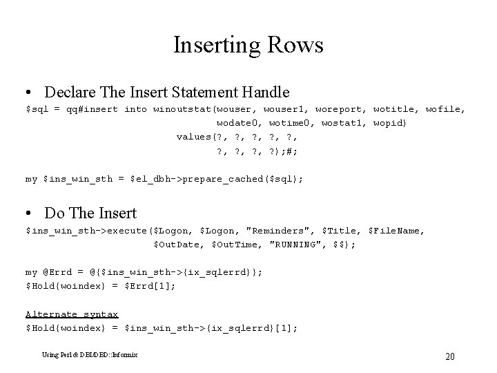 Inserting Rows • Declare The Insert Statement Handle $sql = qq#insert into winoutstat(wouser, wouser