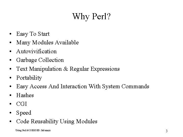 Why Perl? • • • Easy To Start Many Modules Available Autovivification Garbage Collection