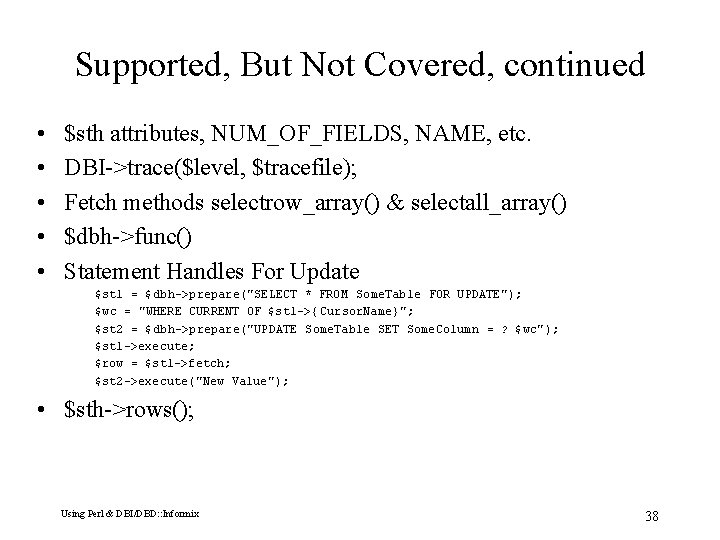 Supported, But Not Covered, continued • • • $sth attributes, NUM_OF_FIELDS, NAME, etc. DBI->trace($level,