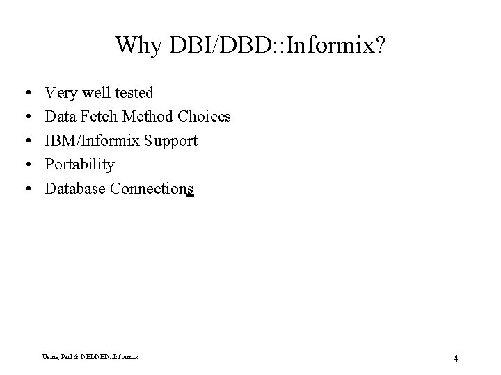 Why DBI/DBD: : Informix? • • • Very well tested Data Fetch Method Choices