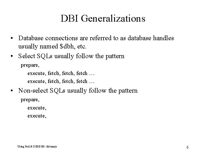 DBI Generalizations • Database connections are referred to as database handles usually named $dbh,