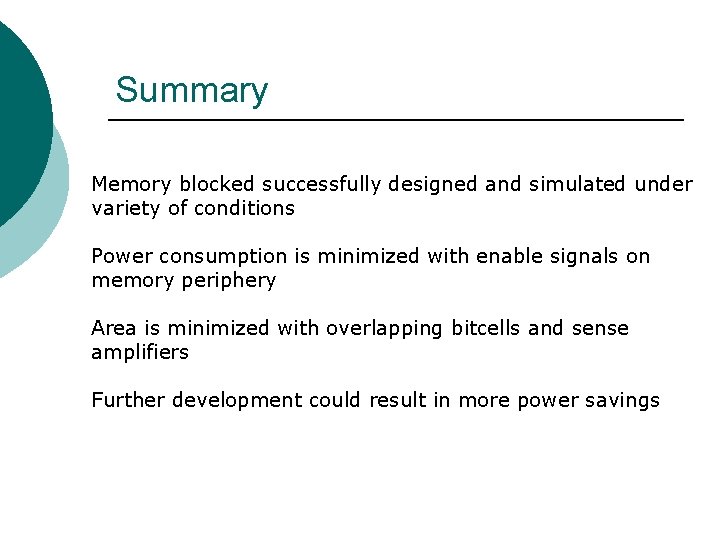 Summary Memory blocked successfully designed and simulated under variety of conditions Power consumption is
