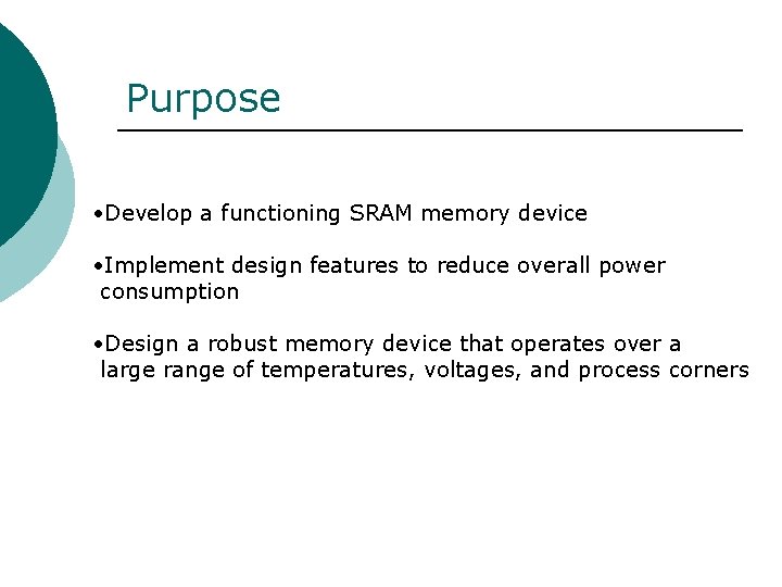 Purpose • Develop a functioning SRAM memory device • Implement design features to reduce