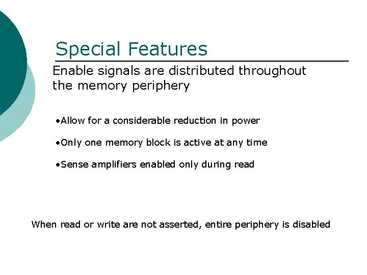 Special Features Enable signals are distributed throughout the memory periphery • Allow for a