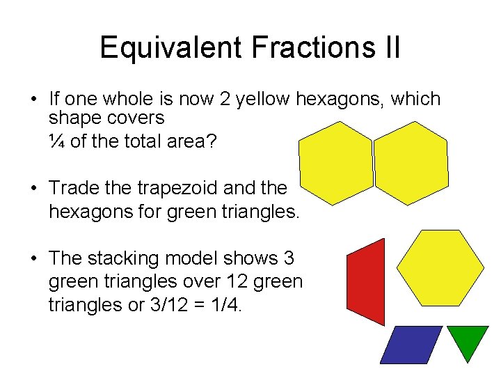 Equivalent Fractions II • If one whole is now 2 yellow hexagons, which shape