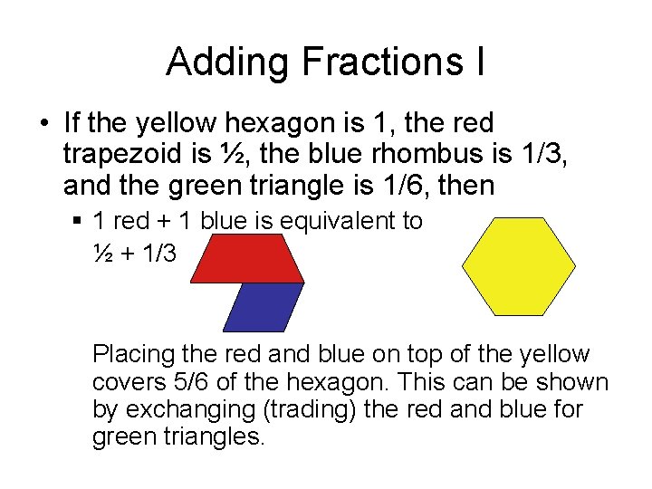 Adding Fractions I • If the yellow hexagon is 1, the red trapezoid is
