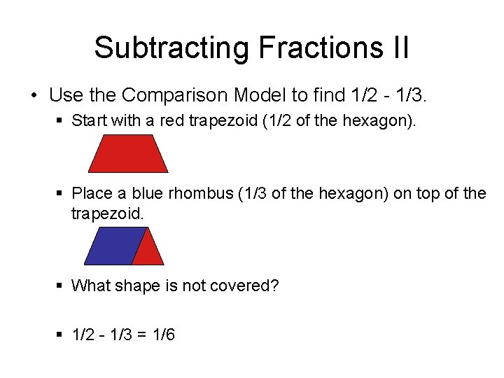 Subtracting Fractions II • Use the Comparison Model to find 1/2 - 1/3. §