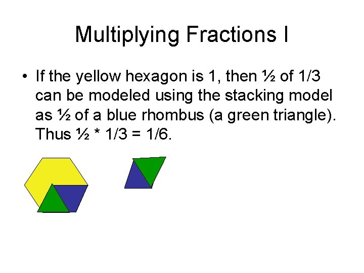 Multiplying Fractions I • If the yellow hexagon is 1, then ½ of 1/3