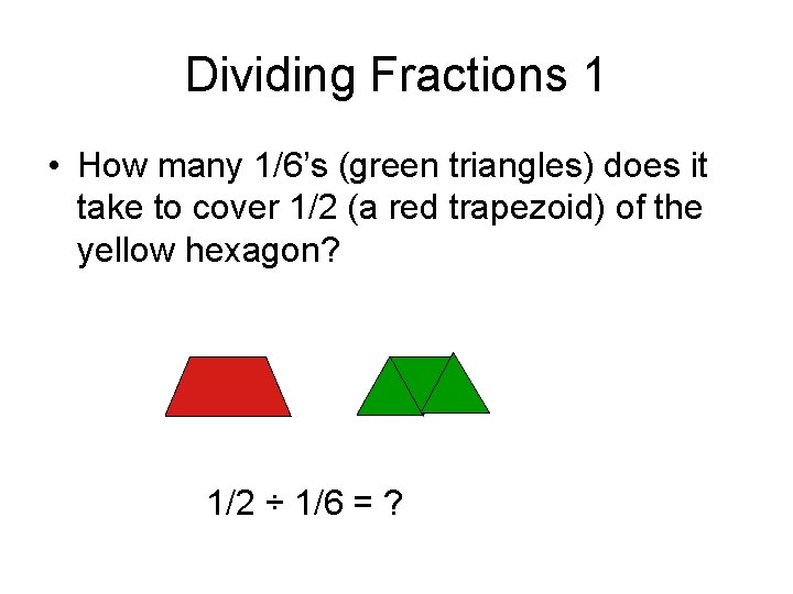 Dividing Fractions 1 • How many 1/6’s (green triangles) does it take to cover