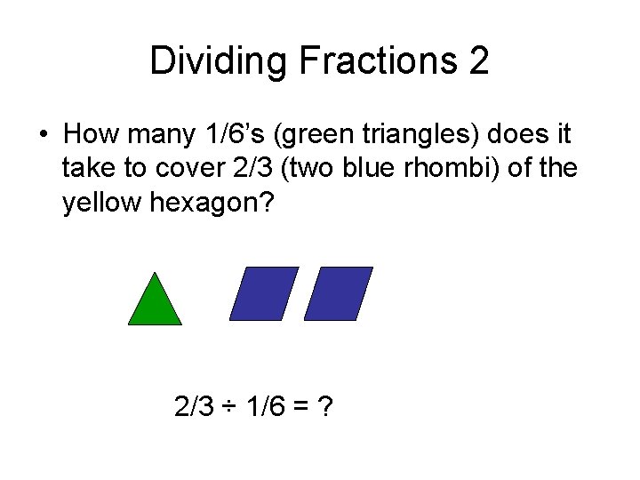 Dividing Fractions 2 • How many 1/6’s (green triangles) does it take to cover