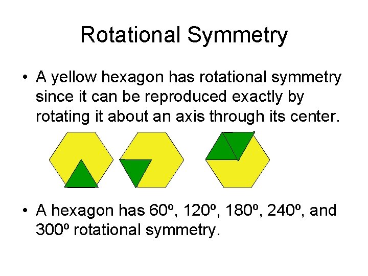 Rotational Symmetry • A yellow hexagon has rotational symmetry since it can be reproduced