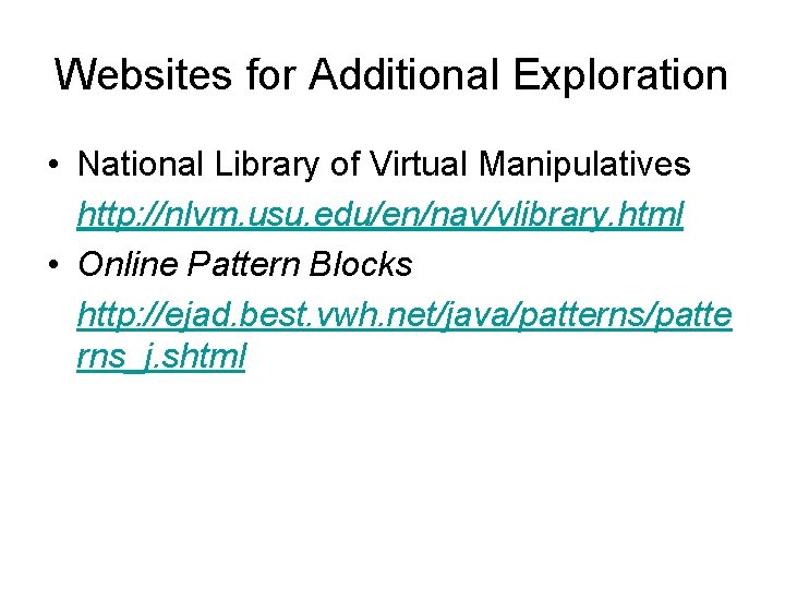 Websites for Additional Exploration • National Library of Virtual Manipulatives http: //nlvm. usu. edu/en/nav/vlibrary.