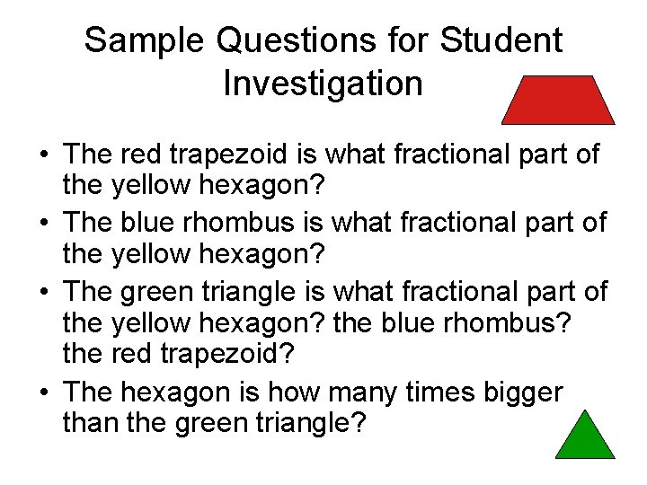 Sample Questions for Student Investigation • The red trapezoid is what fractional part of