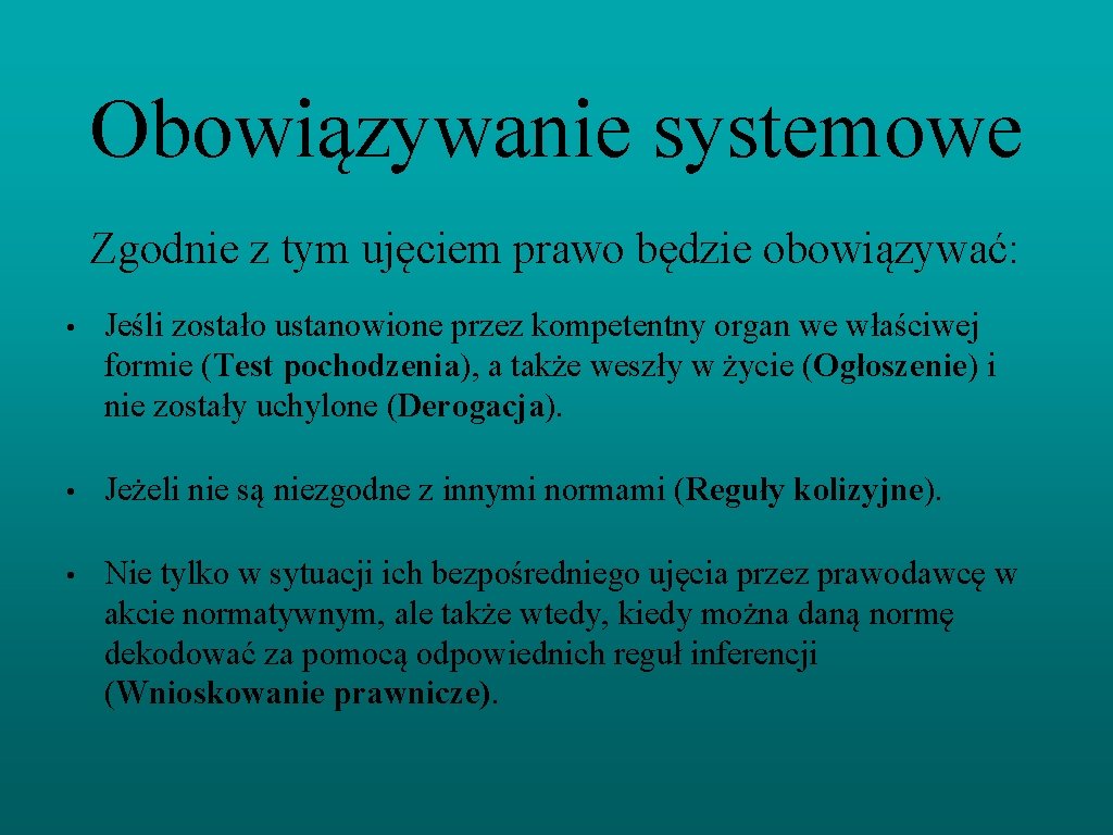 Obowiązywanie systemowe Zgodnie z tym ujęciem prawo będzie obowiązywać: • Jeśli zostało ustanowione przez