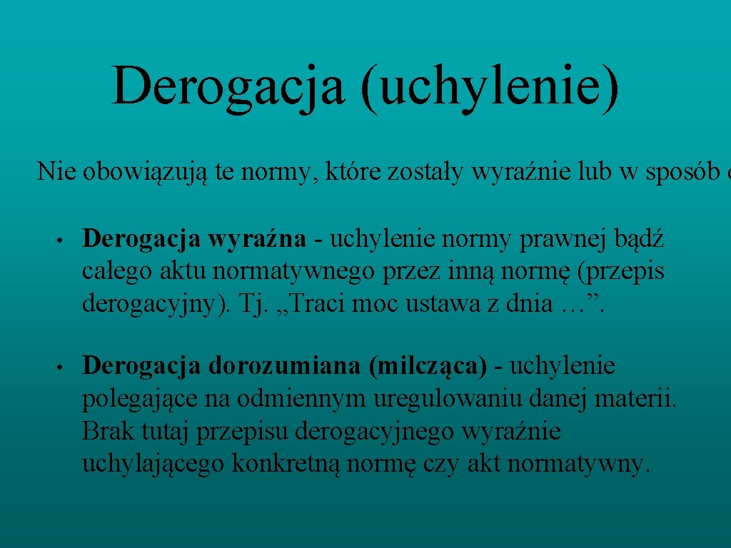 Derogacja (uchylenie) Nie obowiązują te normy, które zostały wyraźnie lub w sposób d •