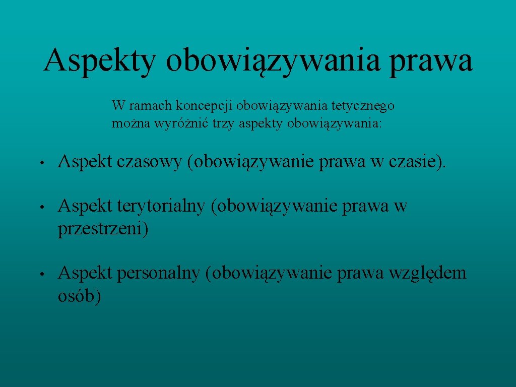 Aspekty obowiązywania prawa W ramach koncepcji obowiązywania tetycznego można wyróżnić trzy aspekty obowiązywania: •