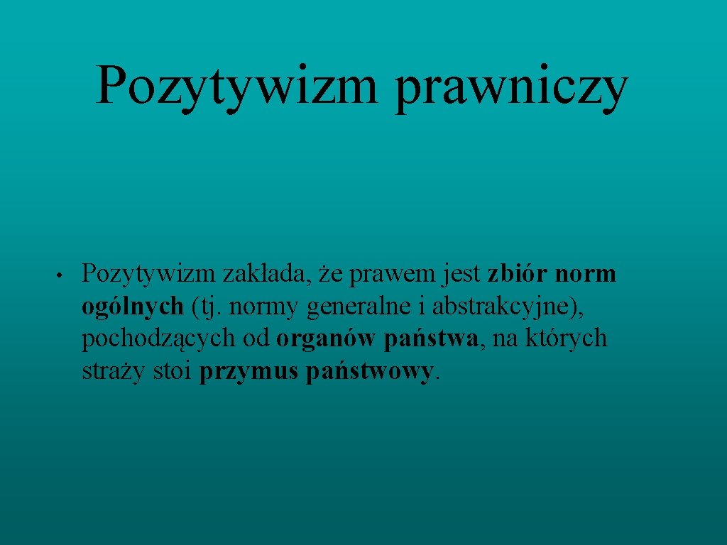 Pozytywizm prawniczy • Pozytywizm zakłada, że prawem jest zbiór norm ogólnych (tj. normy generalne