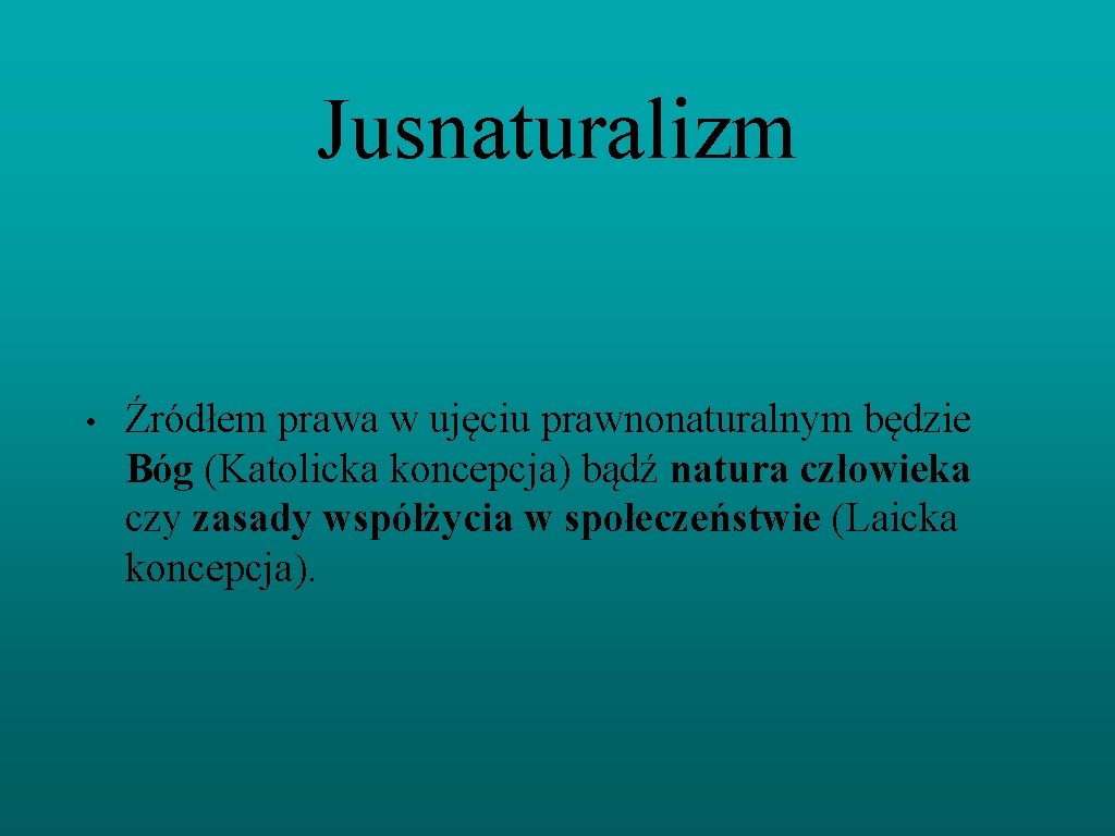 Jusnaturalizm • Źródłem prawa w ujęciu prawnonaturalnym będzie Bóg (Katolicka koncepcja) bądź natura człowieka