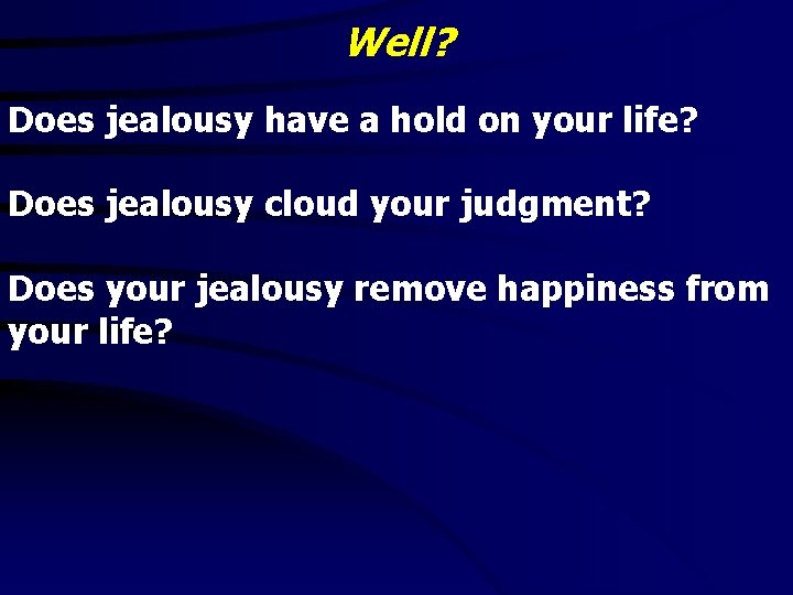 Well? Does jealousy have a hold on your life? Does jealousy cloud your judgment?