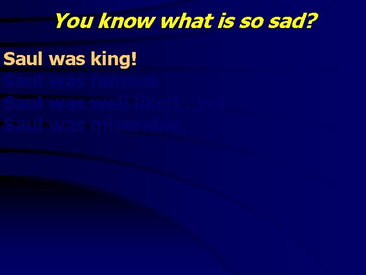 You know what is so sad? Saul was king! Saul was famous Saul was