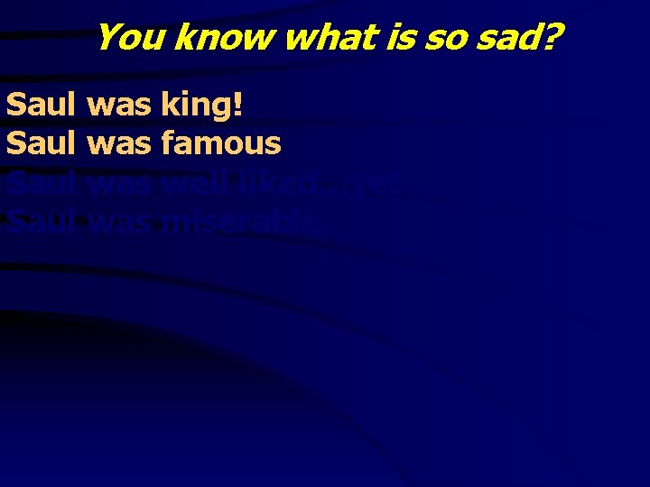 You know what is so sad? Saul was king! Saul was famous Saul was