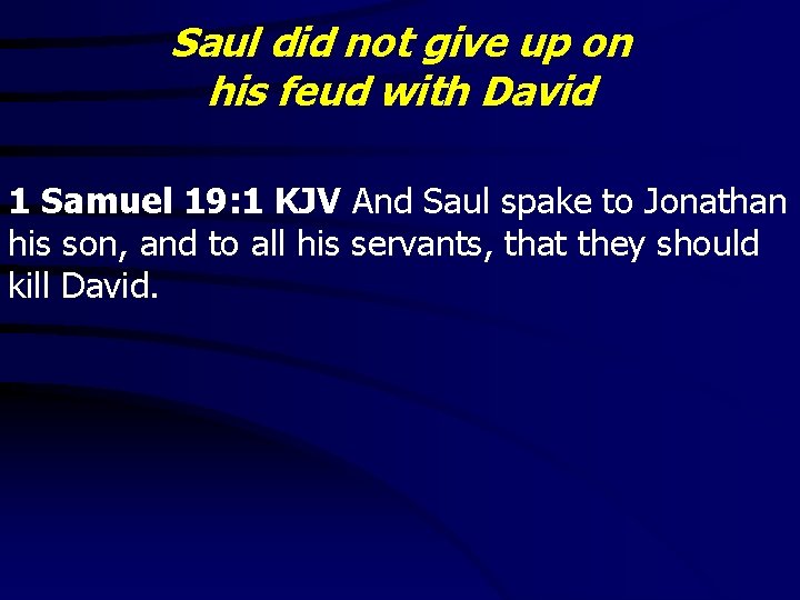 Saul did not give up on his feud with David 1 Samuel 19: 1