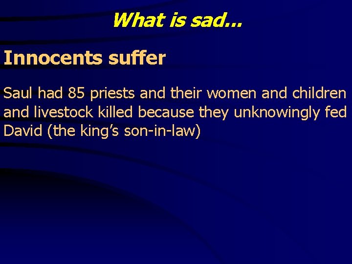 What is sad. . . Innocents suffer Saul had 85 priests and their women