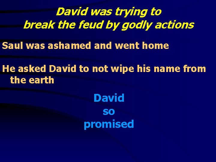 David was trying to break the feud by godly actions Saul was ashamed and