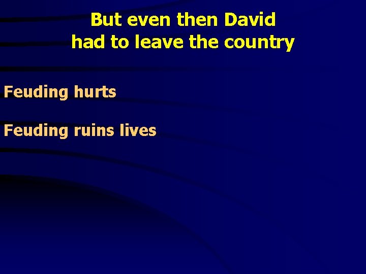 But even then David had to leave the country Feuding hurts Feuding ruins lives