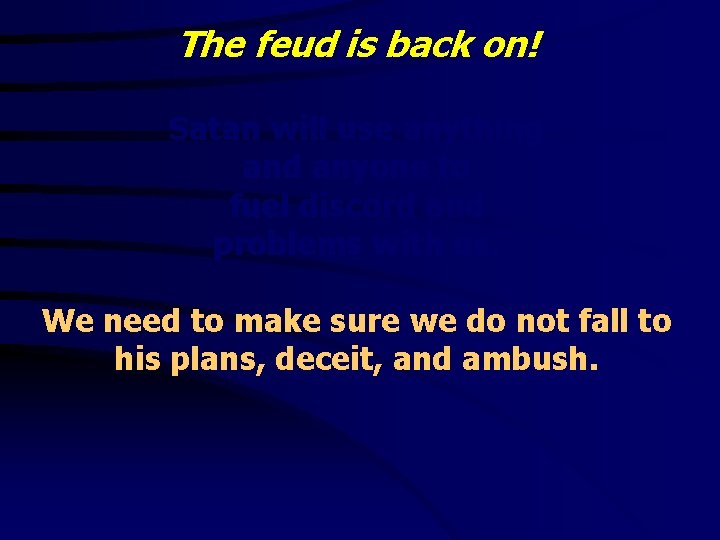 The feud is back on! Satan will use anything and anyone to fuel discord