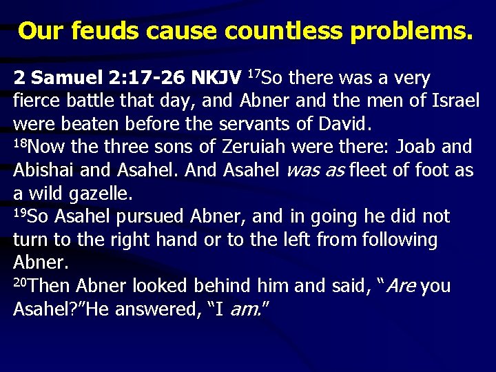 Our feuds cause countless problems. 2 Samuel 2: 17 -26 NKJV 17 So there