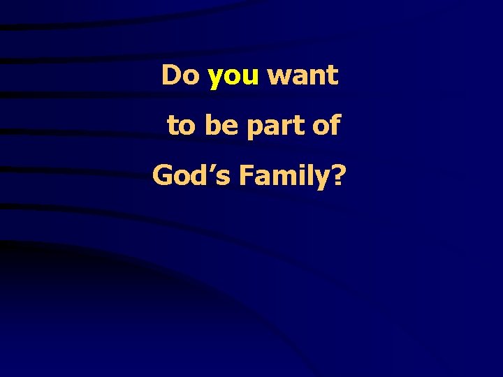 Do you want to be part of God’s Family? 